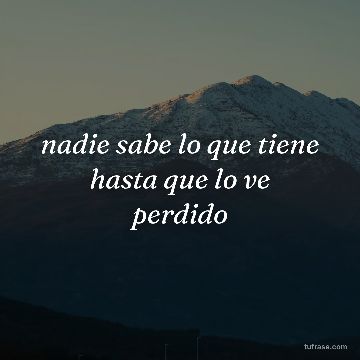 nadie sabe lo que tiene hasta que lo ve perdido