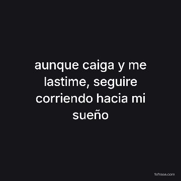 aunque caiga y me lastime, seguire corriendo hacia mi sueño