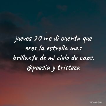 jueves 20 me di cuenta que eres la estrella mas brillante de mi cielo de caos. @poesia y tristeza