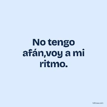 No tengo afán,voy a mi ritmo.