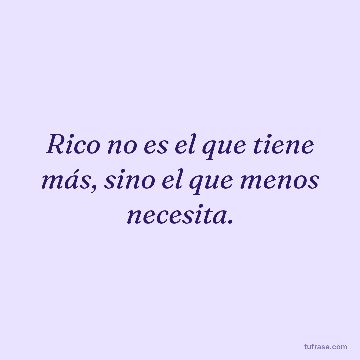 Rico no es el que tiene más, sino el que menos necesita.