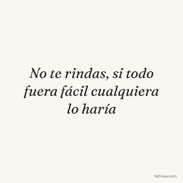 No te rindas, si todo fuera fácil cualquiera lo haría