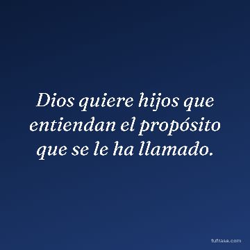 Dios quiere hijos que entiendan el propósito que se le ha llamado.