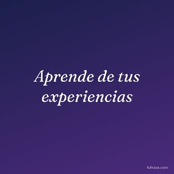 Aprende de tus experiencias