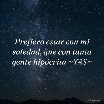 Prefiero estar con mi soledad, que con tanta gente hipócrita ~YAS~