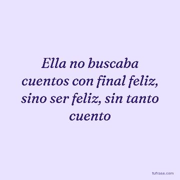 Ella no buscaba cuentos con final feliz, sino ser feliz, sin tanto cuento