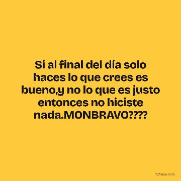 Si al final del día solo haces lo que crees es bueno,y no lo que es justo entonces no hiciste nada.MONBRAVO????