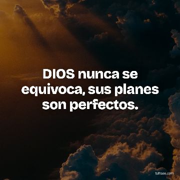 DIOS nunca se equivoca, sus planes son perfectos.