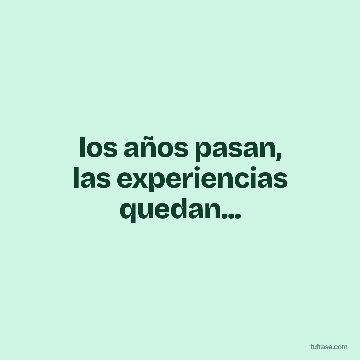 los años pasan,
las experiencias quedan...