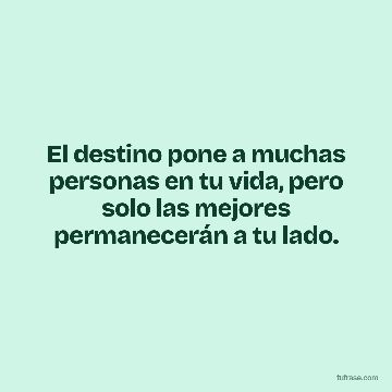 El destino pone a muchas personas en tu vida, pero solo las mejores permanecerán a tu lado.