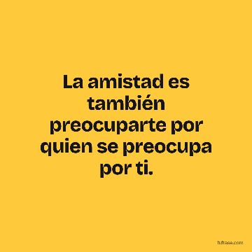 La amistad es también preocuparte por quien se preocupa por ti.