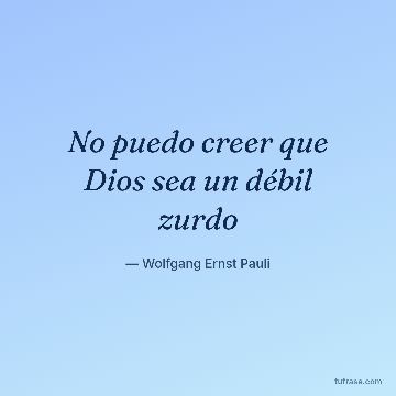 No puedo creer que Dios sea un débil zurdo