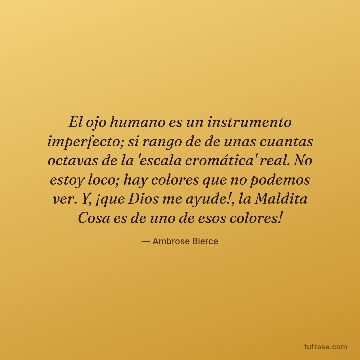 El ojo humano es un instrumento imperfecto; si rango de de unas cuantas octavas de la 'escala cromática' real. No estoy loco; hay colores que no podemos ver. Y, ¡que Dios me ayude!, la Maldita Cosa es de uno de esos colores!