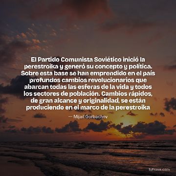 El Partido Comunista Soviético inició la perestroika y generó su concepto y política. Sobre esta base se han emprendido en el país profundos cambios revolucionarios que abarcan todas las esferas de la vida y todos los sectores de población. Cambios rápidos, de gran alcance y originalidad, se están produciendo en el marco de la perestroika