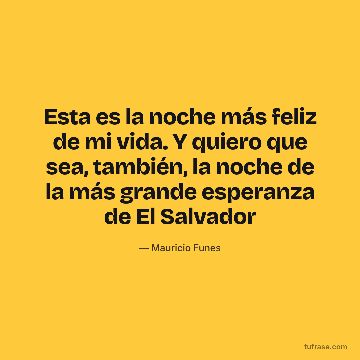 Esta es la noche más feliz de mi vida. Y quiero que sea, también, la noche de la más grande esperanza de El Salvador