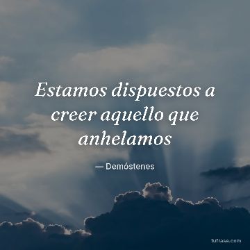 Estamos dispuestos a creer aquello que anhelamos