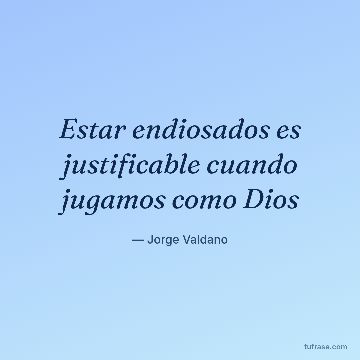 Estar endiosados es justificable cuando jugamos como Dios