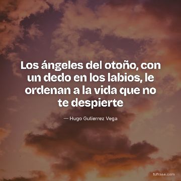 Los ángeles del otoño, con un dedo en los labios, le ordenan a la vida que no te despierte