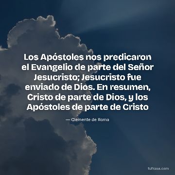 Los Apóstoles nos predicaron el Evangelio de parte del Señor Jesucristo; Jesucristo fue enviado de Dios. En resumen, Cristo de parte de Dios, y los Apóstoles de parte de Cristo