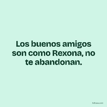 Los buenos amigos son como Rexona, no te abandonan.