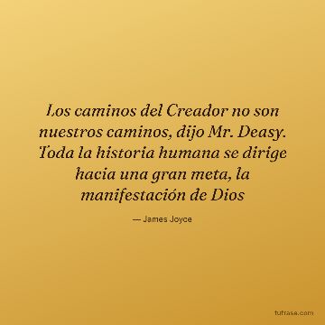 Los caminos del Creador no son nuestros caminos, dijo Mr. Deasy. Toda la historia humana se dirige hacia una gran meta, la manifestación de Dios