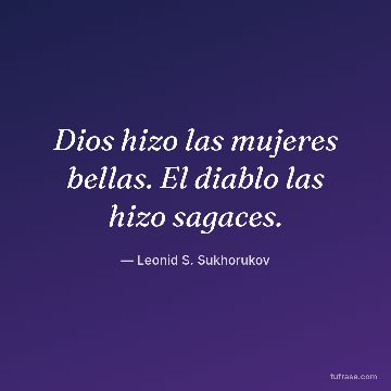 Dios hizo las mujeres bellas. El diablo las hizo sagaces.