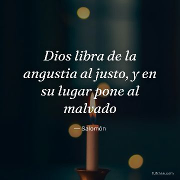 Dios libra de la angustia al justo, y en su lugar pone al malvado