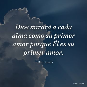 Dios mirará a cada alma como su primer amor porque Él es su primer amor.