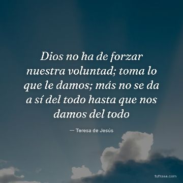 Dios no ha de forzar nuestra voluntad; toma lo que le damos; más no se da a sí del todo hasta que nos damos del todo
