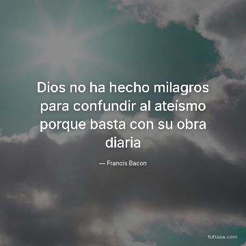 Dios no ha hecho milagros para confundir al ateísmo porque basta con su obra diaria