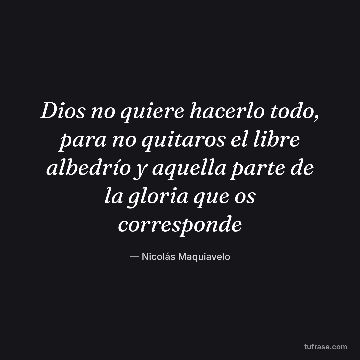 Dios no quiere hacerlo todo, para no quitaros el libre albedrío y aquella parte de la gloria que os corresponde