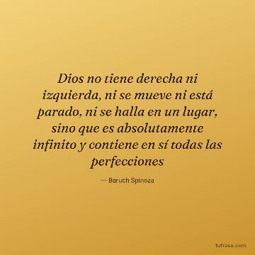 Dios no tiene derecha ni izquierda, ni se mueve ni está parado, ni se halla en un lugar, sino que es absolutamente infinito y contiene en sí todas las perfecciones