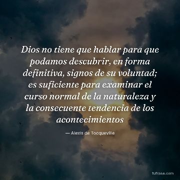 Dios no tiene que hablar para que podamos descubrir, en forma definitiva, signos de su voluntad; es suficiente para examinar el curso normal de la naturaleza y la consecuente tendencia de los acontecimientos