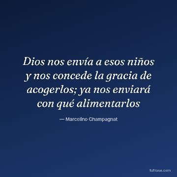 Dios nos envía a esos niños y nos concede la gracia de acogerlos; ya nos enviará con qué alimentarlos