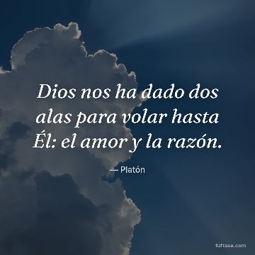 Dios nos ha dado dos alas para volar hasta Él: el amor y la razón.