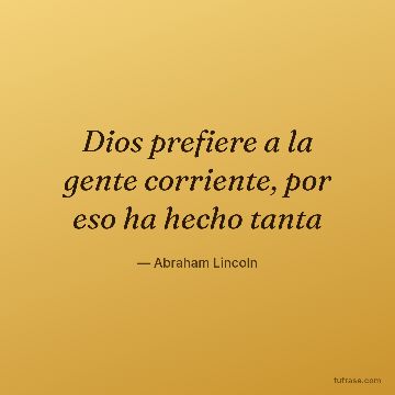 Dios prefiere a la gente corriente, por eso ha hecho tanta