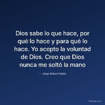 Dios sabe lo que hace, por qué lo hace y para qué lo hace. Yo acepto la voluntad de Dios. Creo que Dios nunca me soltó la mano