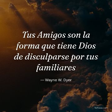 Tus Amigos son la forma que tiene Dios de disculparse por tus familiares