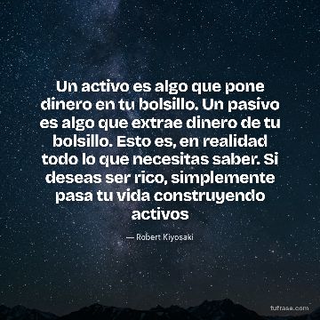 Un activo es algo que pone dinero en tu bolsillo. Un pasivo es algo que extrae dinero de tu bolsillo. Esto es, en realidad todo lo que necesitas saber. Si deseas ser rico, simplemente pasa tu vida construyendo activos