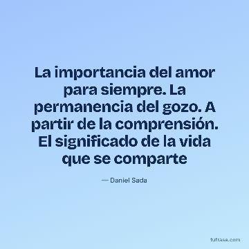 La importancia del amor para siempre. La permanencia del gozo. A partir de la comprensión. El significado de la vida que se comparte