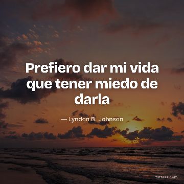 Prefiero dar mi vida que tener miedo de darla