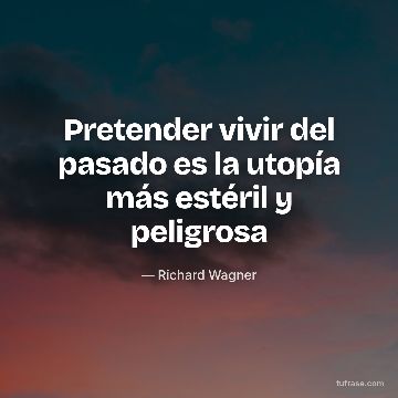 Pretender vivir del pasado es la utopía más estéril y peligrosa