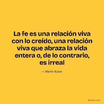 La fe es una relación viva con lo creído, una relación viva que abraza la vida entera o, de lo contrario, es irreal