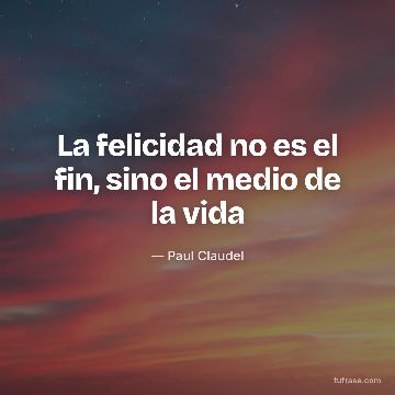 La felicidad no es el fin, sino el medio de la vida