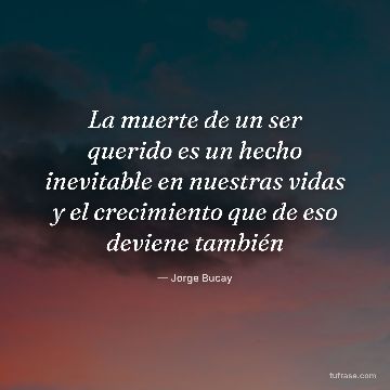 La muerte de un ser querido es un hecho inevitable en nuestras vidas y el crecimiento que de eso deviene también