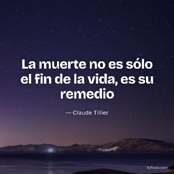 La muerte no es sólo el fin de la vida, es su remedio