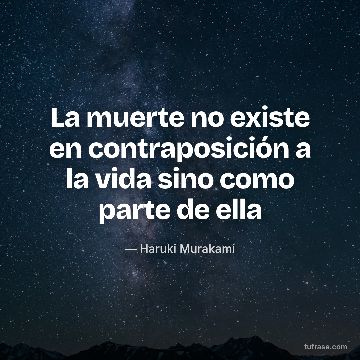 La muerte no existe en contraposición a la vida sino como parte de ella