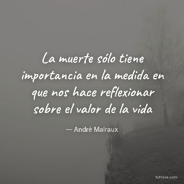 La muerte sólo tiene importancia en la medida en que nos hace reflexionar sobre el valor de la vida
