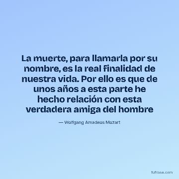 La muerte, para llamarla por su nombre, es la real finalidad de nuestra vida. Por ello es que de unos años a esta parte he hecho relación con esta verdadera amiga del hombre