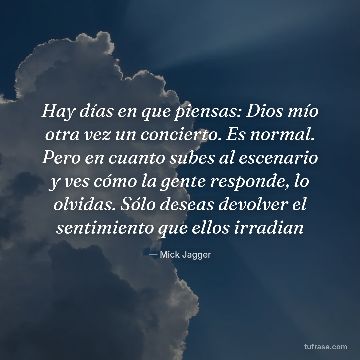 Hay días en que piensas: Dios mío otra vez un concierto. Es normal. Pero en cuanto subes al escenario y ves cómo la gente responde, lo olvidas. Sólo deseas devolver el sentimiento que ellos irradian
